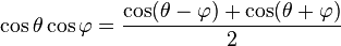 \cos \theta \cos \varphi = {{\cos(\theta - \varphi) + \cos(\theta + \varphi)} \over 2}